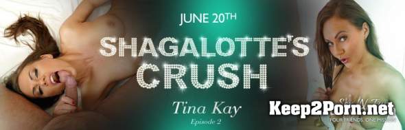 Tina Kay (Ep.2 Shagalotte's Crush POV / 20.06.2018) [Oculus] [UltraHD/2K 1920p] RealityLovers