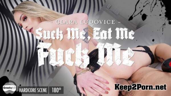 Clara Ludovice / Suck Me, Eat Me, Fuck Me (06-08-2020) [Oculus Rift, Vive] (HD / VR) GroobyVR