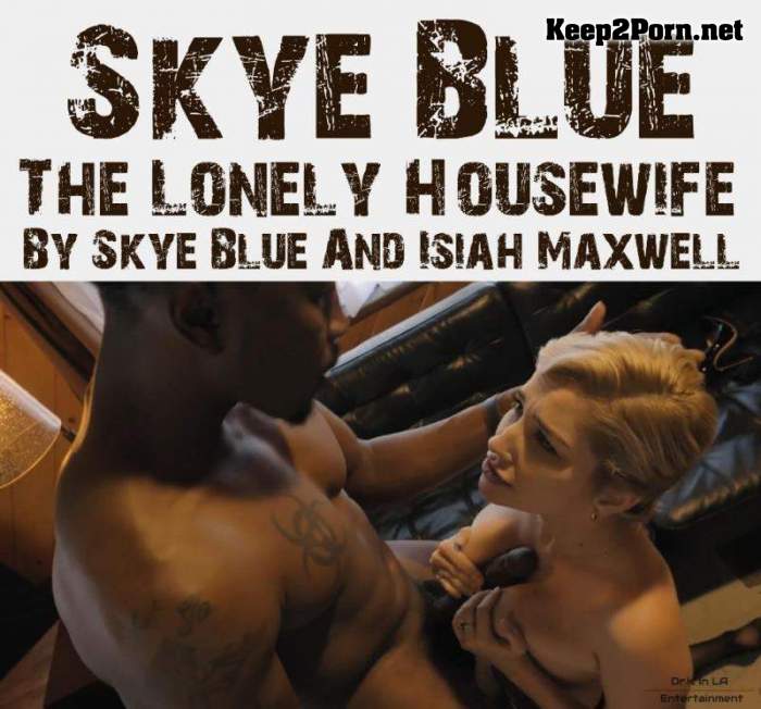 Skye Blue (The Lonely Housewife By Skye Blue And Isiah Maxwell / 21.06.2021) [UltraHD 2K 1440p] PornHub, PornHubPremium, Dr.K In LA