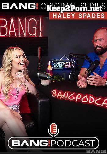 Haley Spades Talks And Fucks On The Bang! Podcast (30.09.22) (FullHD / MP4) Bang Podcast, Bang Originals, Bang
