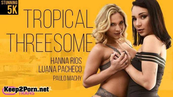 Luana Pacheco & Hanna Rios (Tropical Threesome / 20.09.2018) [Smartphone] (VR, HD 960p) [VirtualRealTrans]