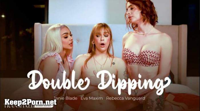 Rebecca Vanguard, Eva Maxim, Janie Blade (Double Dipping) (MP4 / SD) [Transfixed, AdultTime]