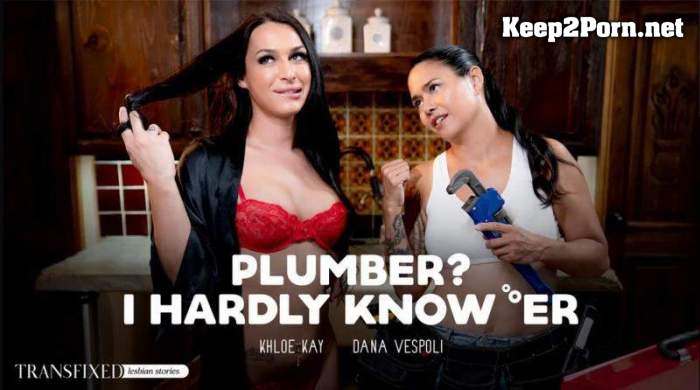Dana Vespoli, Khloe Kay (Plumber? I Hardly Know 'Er) (MP4, FullHD, Shemale) [Transfixed, AdultTime]