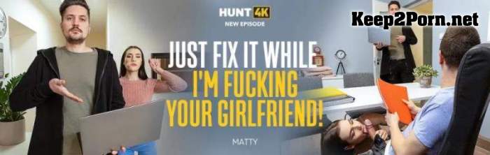 Matty (Just Fix It While I'm Fucking Your Girlfriend!) [1080p / Video] [Hunt4K, Vip4K]