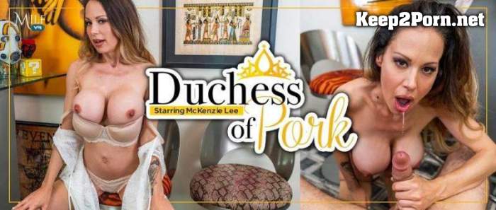 [MilfVR] McKenzie Lee - Duchess of Pork - REMASTERED [Oculus Rift, Vive] [UltraHD 4K 3456p]